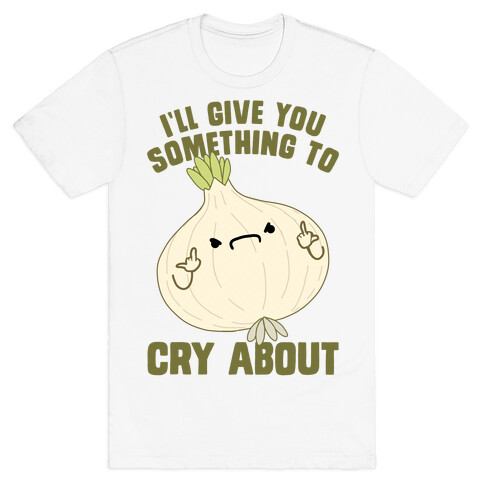 I'll give you something to cry about T-Shirt