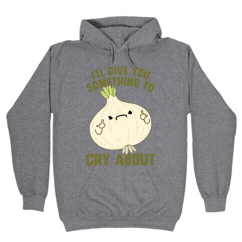 I'll give you something to cry about Hooded Sweatshirt