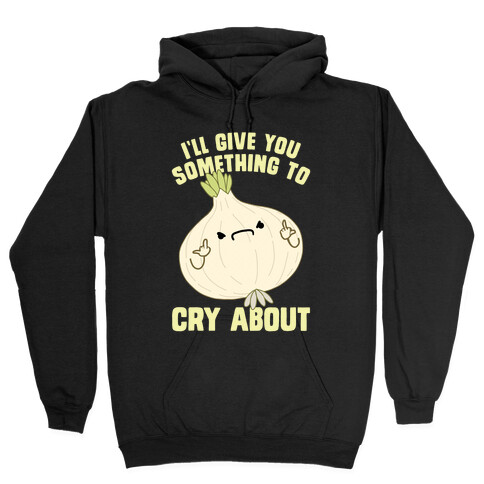 I'll give you something to cry about Hooded Sweatshirt