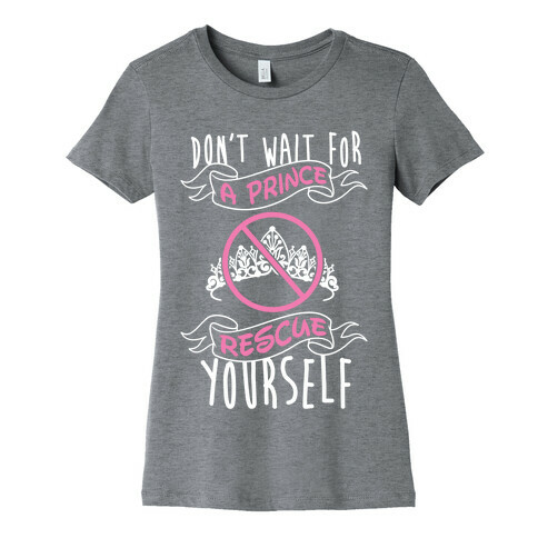 Don't Wait For A Prince Rescue Yourself Womens T-Shirt