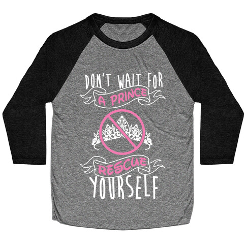 Don't Wait For A Prince Rescue Yourself Baseball Tee