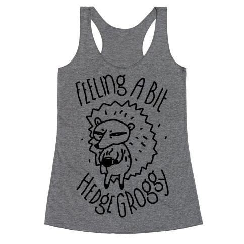 Feeling a Bit Hedge Groggy  Racerback Tank Top