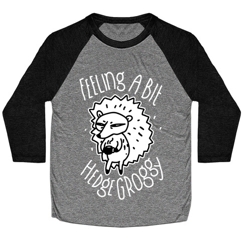 Feeling a Bit Hedge Groggy  Baseball Tee