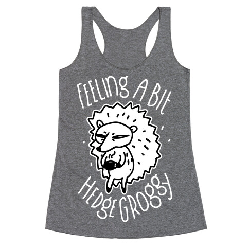 Feeling a Bit Hedge Groggy  Racerback Tank Top