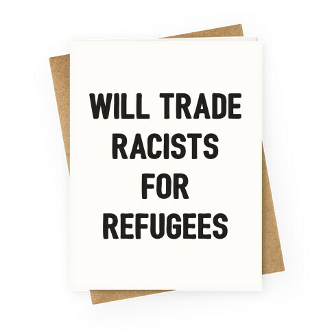 Will Trade Racists For Refugees Greeting Card