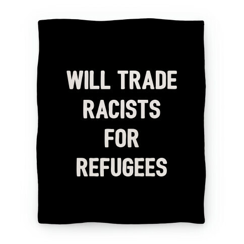 Will Trade Racists For Refugees Blanket