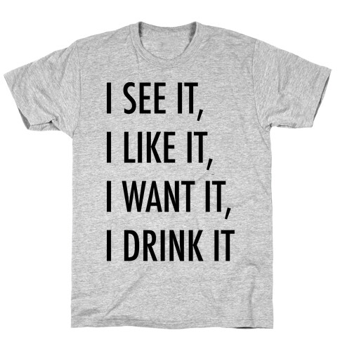 I See It I Like It I Want It I Drink It 7 Rings Drinking Parody T-Shirt