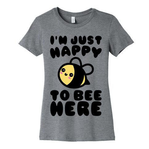 I'm Just Happy To Bee Here  Womens T-Shirt