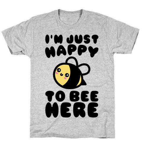 I'm Just Happy To Bee Here  T-Shirt