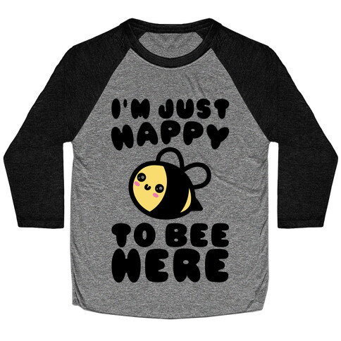 I'm Just Happy To Bee Here  Baseball Tee