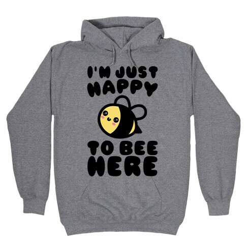 I'm Just Happy To Bee Here  Hooded Sweatshirt