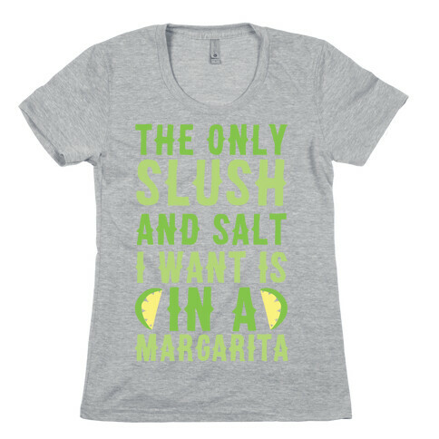 The Only Slush and Salt I Want is in a Margarita  Womens T-Shirt
