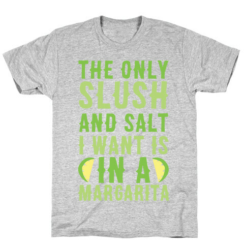 The Only Slush and Salt I Want is in a Margarita  T-Shirt