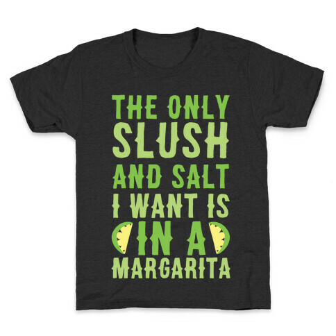 The Only Slush and Salt I Want is in a Margarita  Kids T-Shirt