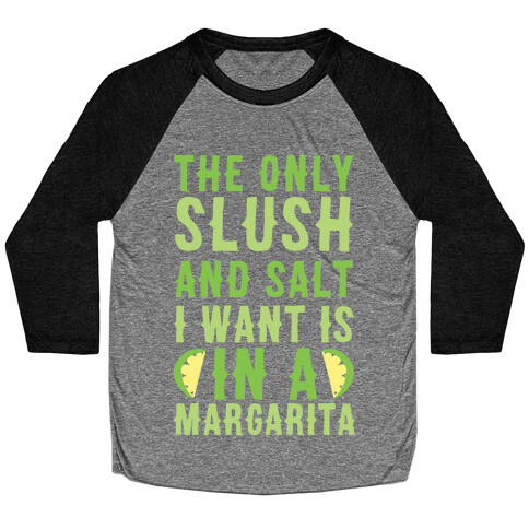 The Only Slush and Salt I Want is in a Margarita  Baseball Tee