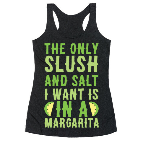 The Only Slush and Salt I Want is in a Margarita  Racerback Tank Top