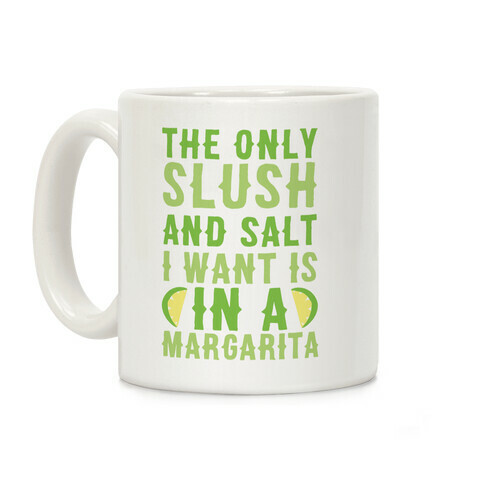 The Only Slush and Salt I Want is in a Margarita  Coffee Mug
