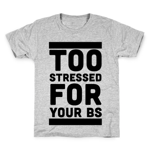 Too Stressed For Your BS Kids T-Shirt