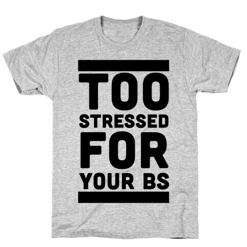 Too Stressed For Your BS T-Shirt