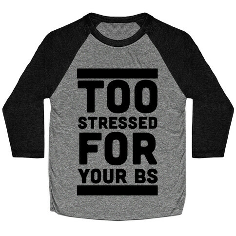 Too Stressed For Your BS Baseball Tee