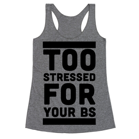 Too Stressed For Your BS Racerback Tank Top