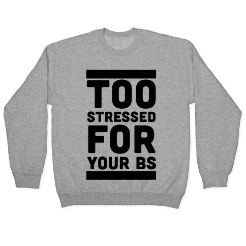 Too Stressed For Your BS Pullover