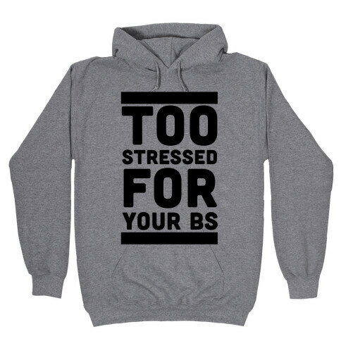 Too Stressed For Your BS Hooded Sweatshirt