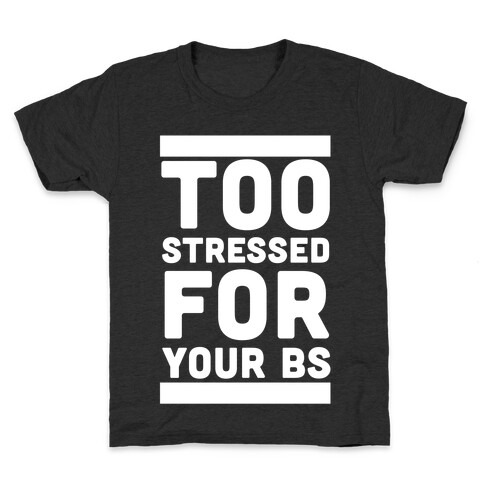 Too Stressed For Your BS Kids T-Shirt