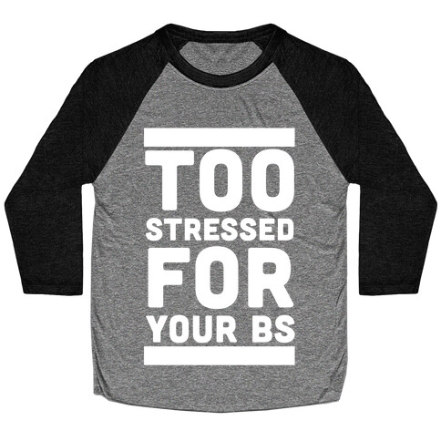Too Stressed For Your BS Baseball Tee
