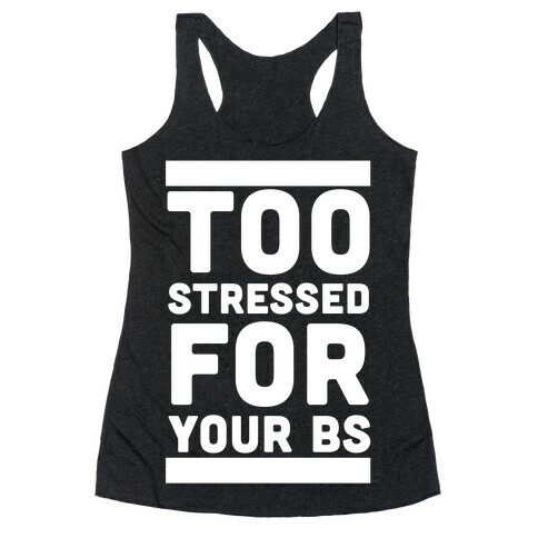 Too Stressed For Your BS Racerback Tank Top