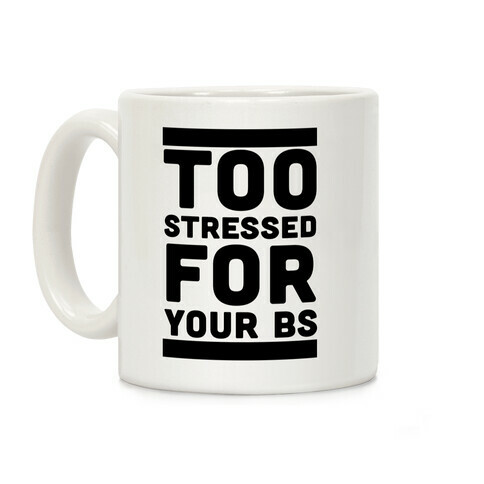Too Stressed For Your BS Coffee Mug