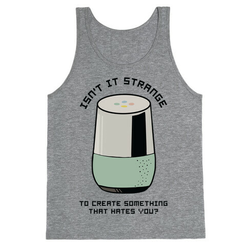 Isn't it Strange To Create Something That Hates You Google Home Tank Top