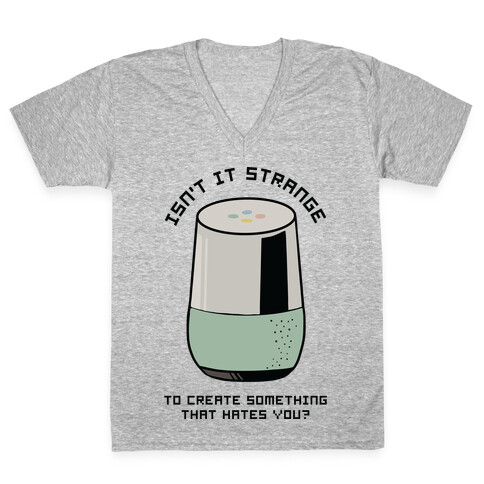 Isn't it Strange To Create Something That Hates You Google Home V-Neck Tee Shirt