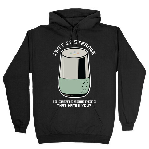 Isn't it Strange To Create Something That Hates You Google Home Hooded Sweatshirt