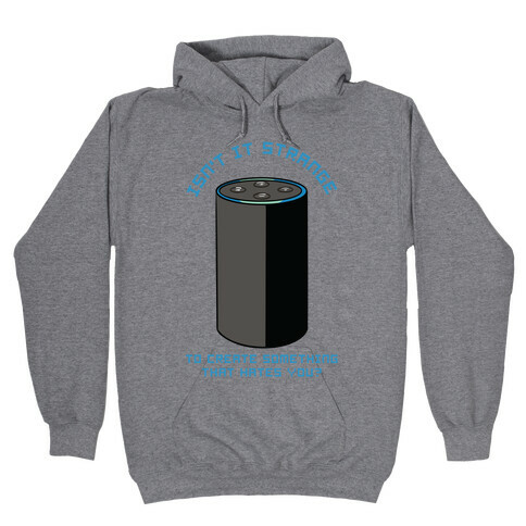 Isn't it Strange To Create Something That Hates You Alexa Hooded Sweatshirt
