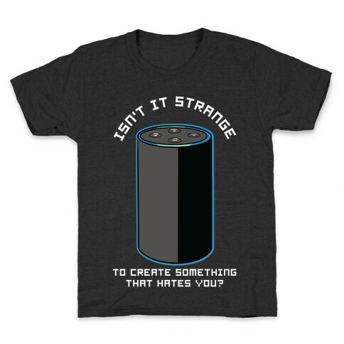 Isn't it Strange To Create Something That Hates You Alexa Kids T-Shirt