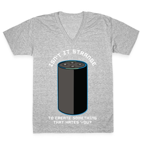 Isn't it Strange To Create Something That Hates You Alexa V-Neck Tee Shirt