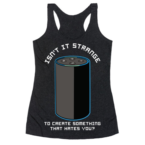 Isn't it Strange To Create Something That Hates You Alexa Racerback Tank Top