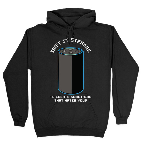 Isn't it Strange To Create Something That Hates You Alexa Hooded Sweatshirt