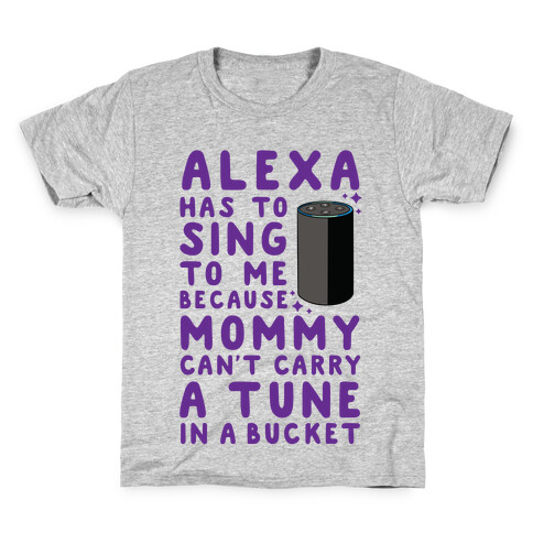 Alexa Has to Sing to Me Cuz Mommy Can't Carry a Tune in a Bucket Kids T-Shirt