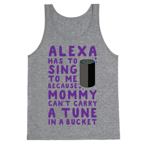 Alexa Has to Sing to Me Cuz Mommy Can't Carry a Tune in a Bucket Tank Top