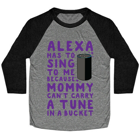 Alexa Has to Sing to Me Cuz Mommy Can't Carry a Tune in a Bucket Baseball Tee