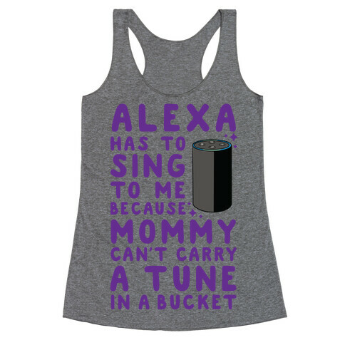 Alexa Has to Sing to Me Cuz Mommy Can't Carry a Tune in a Bucket Racerback Tank Top