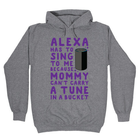 Alexa Has to Sing to Me Cuz Mommy Can't Carry a Tune in a Bucket Hooded Sweatshirt