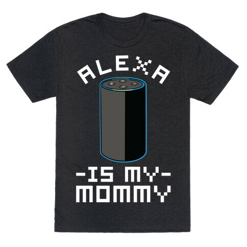 Alexa Is My Mommy T-Shirt