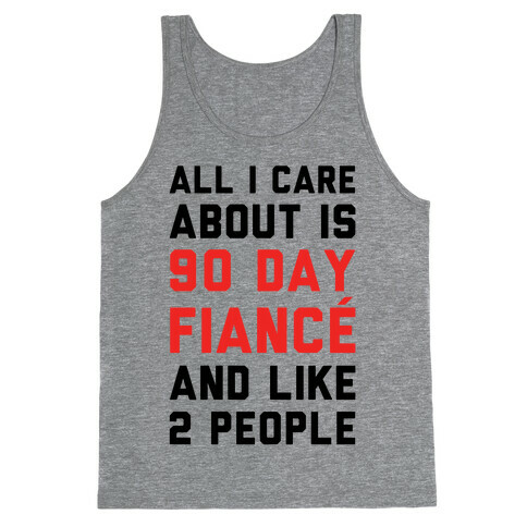 All I Care About Is 90 Day Fianc and like two people Tank Top