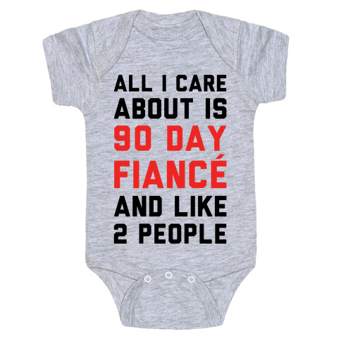 All I Care About Is 90 Day Fianc and like two people Baby One-Piece