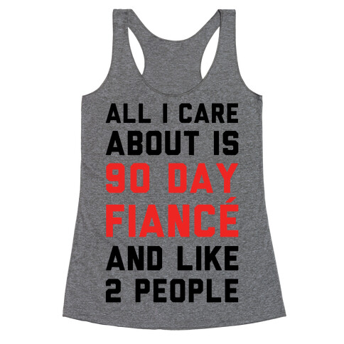 All I Care About Is 90 Day Fianc and like two people Racerback Tank Top