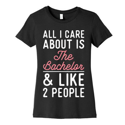 All I Care About is the Bachelor and like 2 People Womens T-Shirt