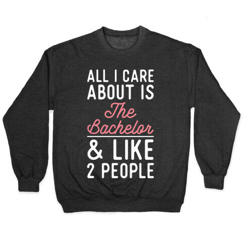 All I Care About is the Bachelor and like 2 People Pullover